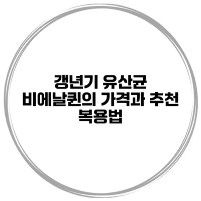 갱년기 유산균 비에날퀸의 가격과 추천 복용법