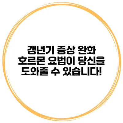 갱년기 증상 완화: 호르몬 요법이 당신을 도와줄 수 있습니다!