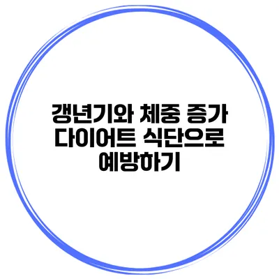 갱년기와 체중 증가 다이어트 식단으로 예방하기