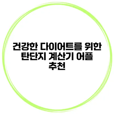 건강한 다이어트를 위한 탄단지 계산기 어플 추천