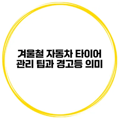 겨울철 자동차 타이어 관리 팁과 경고등 의미
