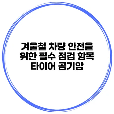 겨울철 차량 안전을 위한 필수 점검 항목: 타이어 공기압