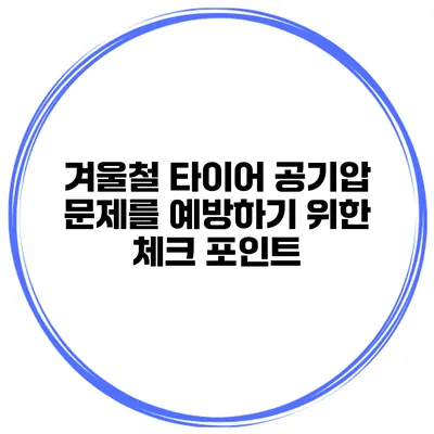 겨울철 타이어 공기압 문제를 예방하기 위한 체크 포인트
