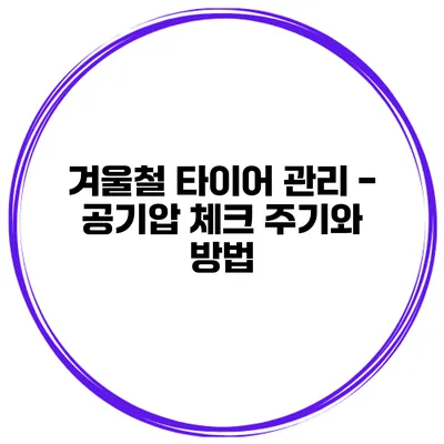 겨울철 타이어 관리 - 공기압 체크 주기와 방법