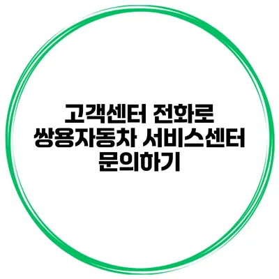 고객센터 전화로 쌍용자동차 서비스센터 문의하기
