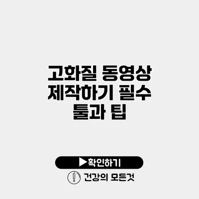 고화질 동영상 제작하기 필수 툴과 팁
