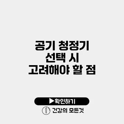 공기 청정기 선택 시 고려해야 할 점