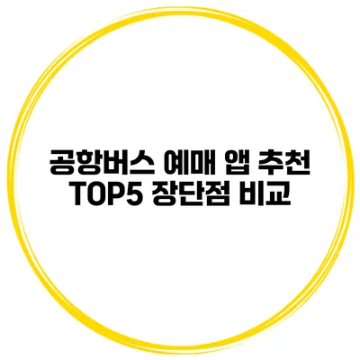 공항버스 예매 앱 추천 TOP5 장단점 비교
