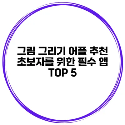 그림 그리기 어플 추천 초보자를 위한 필수 앱 TOP 5