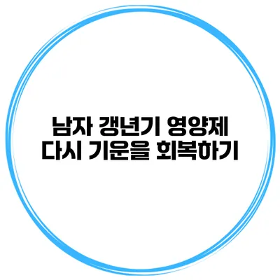 남자 갱년기 영양제: 다시 기운을 회복하기