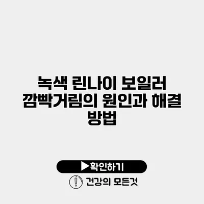녹색 린나이 보일러 깜빡거림의 원인과 해결 방법
