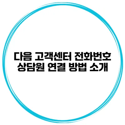 다음 고객센터 전화번호 상담원 연결 방법 소개