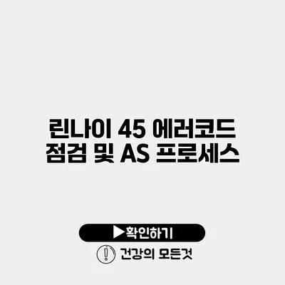 린나이 45 에러코드 점검 및 A/S 프로세스