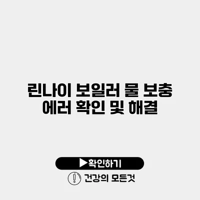 린나이 보일러 물 보충 에러 확인 및 해결