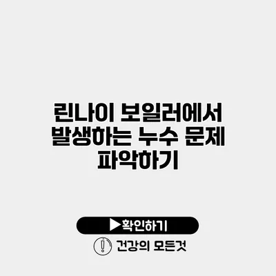 린나이 보일러에서 발생하는 누수 문제 파악하기