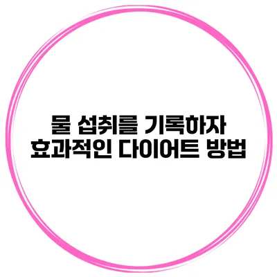 물 섭취를 기록하자 효과적인 다이어트 방법