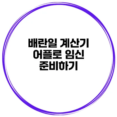 배란일 계산기 어플로 임신 준비하기
