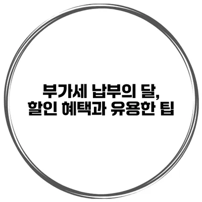 부가세 납부의 달, 할인 혜택과 유용한 팁