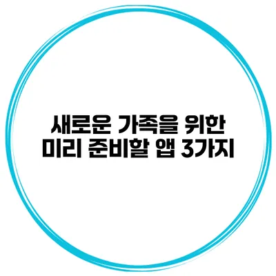 새로운 가족을 위한 미리 준비할 앱 3가지