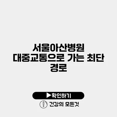 서울아산병원 대중교통으로 가는 최단 경로