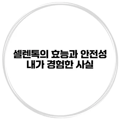 셀렌톡의 효능과 안전성 내가 경험한 사실