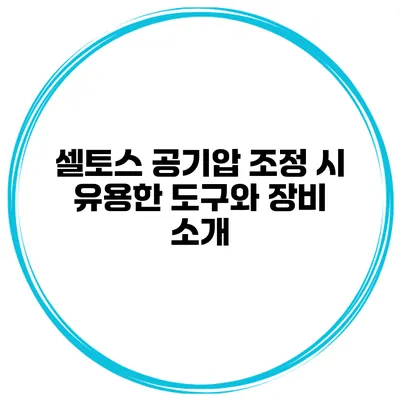 셀토스 공기압 조정 시 유용한 도구와 장비 소개
