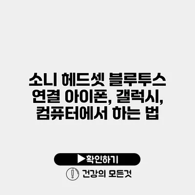 소니 헤드셋 블루투스 연결 아이폰, 갤럭시, 컴퓨터에서 하는 법