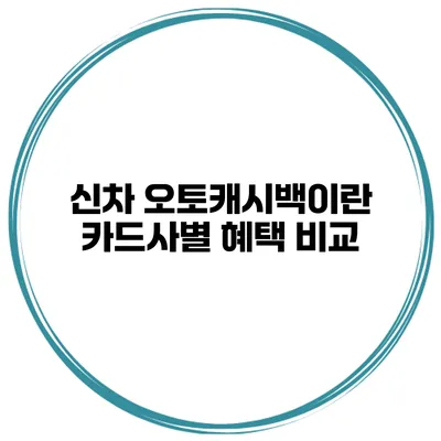 신차 오토캐시백이란? 카드사별 혜택 비교