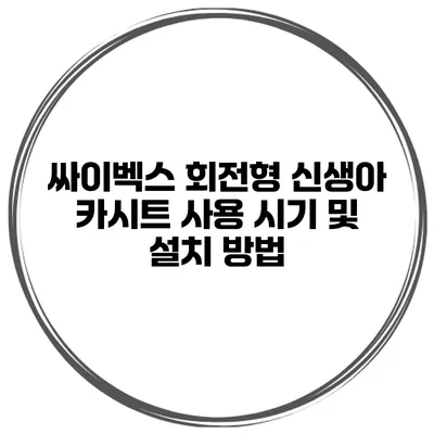 싸이벡스 회전형 신생아 카시트 사용 시기 및 설치 방법