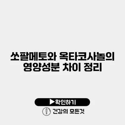 쏘팔메토와 옥타코사놀의 영양성분 차이 정리