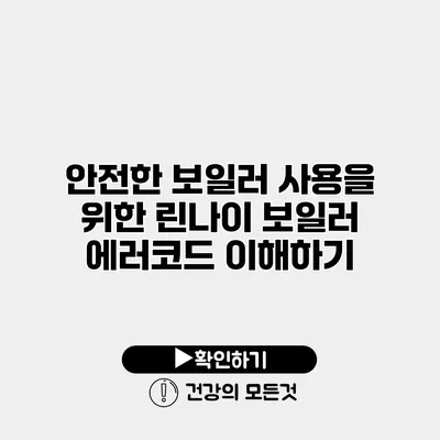 안전한 보일러 사용을 위한 린나이 보일러 에러코드 이해하기
