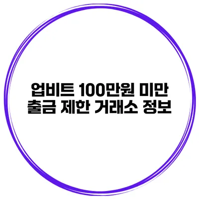 업비트 100만원 미만 출금 제한 거래소 정보