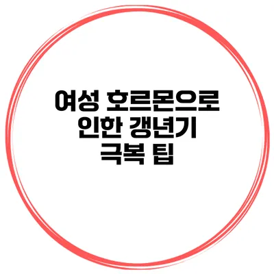 여성 호르몬으로 인한 갱년기 극복 팁