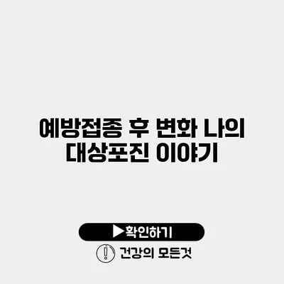 예방접종 후 변화 나의 대상포진 이야기