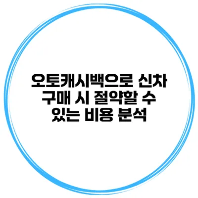 오토캐시백으로 신차 구매 시 절약할 수 있는 비용 분석