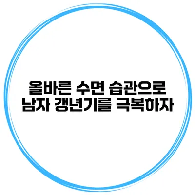 올바른 수면 습관으로 남자 갱년기를 극복하자