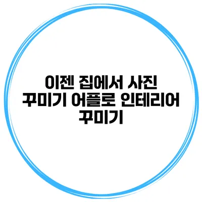 이젠 집에서 사진 꾸미기 어플로 인테리어 꾸미기