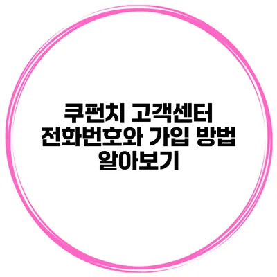 쿠펀치 고객센터 전화번호와 가입 방법 알아보기