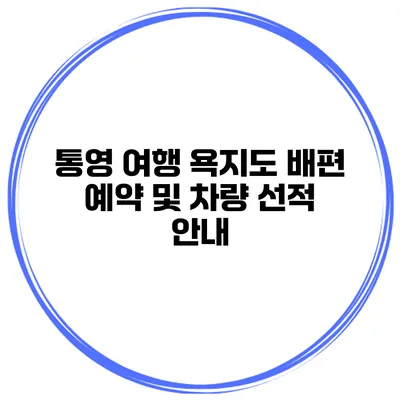 통영 여행 욕지도 배편 예약 및 차량 선적 안내
