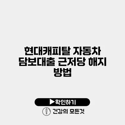 현대캐피탈 자동차 담보대출 근저당 해지 방법