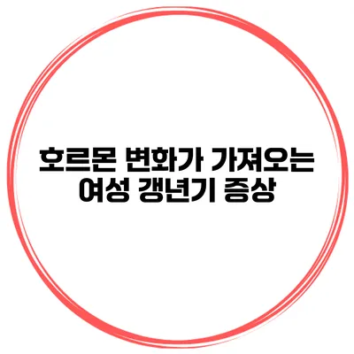 호르몬 변화가 가져오는 여성 갱년기 증상