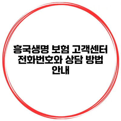 흥국생명 보험 고객센터 전화번호와 상담 방법 안내